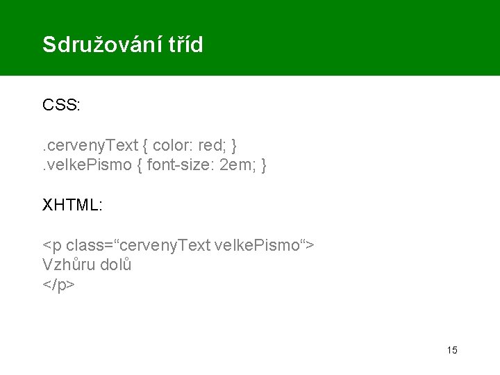 Sdružování tříd CSS: . cerveny. Text { color: red; }. velke. Pismo { font-size:
