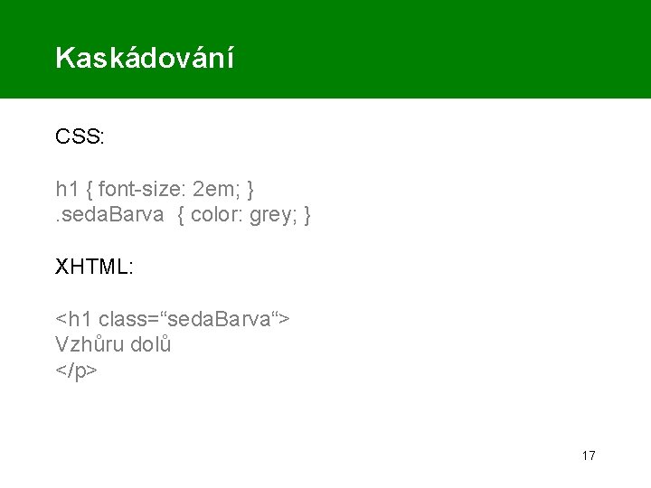Kaskádování CSS: h 1 { font-size: 2 em; }. seda. Barva { color: grey;