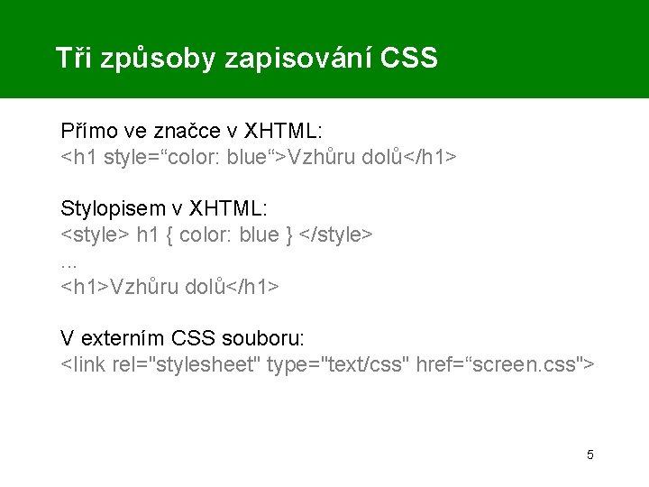 Tři způsoby zapisování CSS Přímo ve značce v XHTML: <h 1 style=“color: blue“>Vzhůru dolů</h