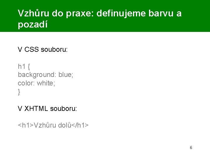 Vzhůru do praxe: definujeme barvu a pozadí V CSS souboru: h 1 { background: