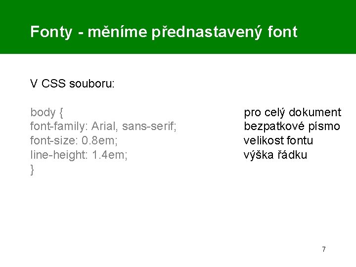 Fonty - měníme přednastavený font V CSS souboru: body { font-family: Arial, sans-serif; font-size: