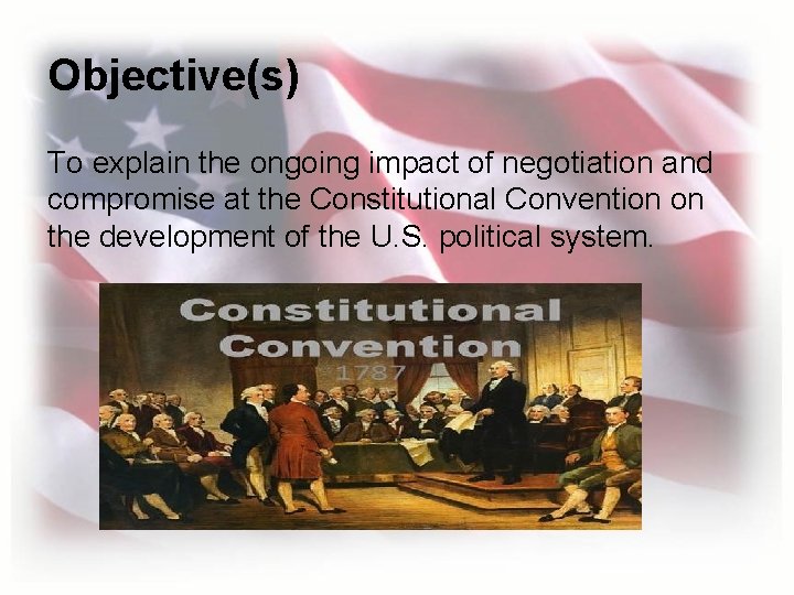 Objective(s) To explain the ongoing impact of negotiation and compromise at the Constitutional Convention Objective(s) To explain the ongoing impact of negotiation and compromise at the Constitutional Convention