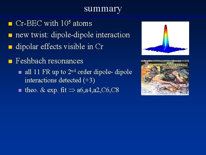 summary n Cr-BEC with 105 atoms new twist: dipole-dipole interaction dipolar effects visible in