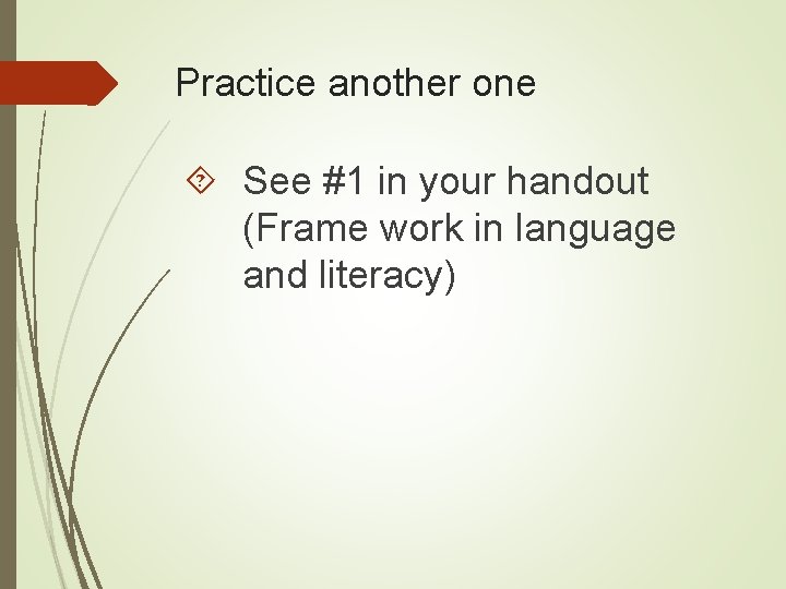 Practice another one See #1 in your handout (Frame work in language and literacy) Practice another one See #1 in your handout (Frame work in language and literacy)