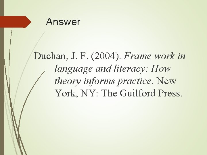 Answer Duchan, J. F. (2004). Frame work in language and literacy: How theory informs Answer Duchan, J. F. (2004). Frame work in language and literacy: How theory informs