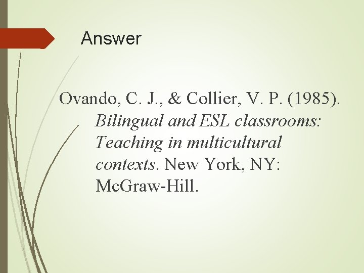 Answer Ovando, C. J. , & Collier, V. P. (1985). Bilingual and ESL classrooms: Answer Ovando, C. J. , & Collier, V. P. (1985). Bilingual and ESL classrooms:
