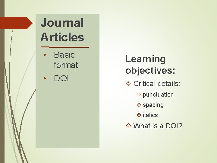 Journal Articles • Basic format • DOI Learning objectives: Critical details: punctuation spacing italics Journal Articles • Basic format • DOI Learning objectives: Critical details: punctuation spacing italics