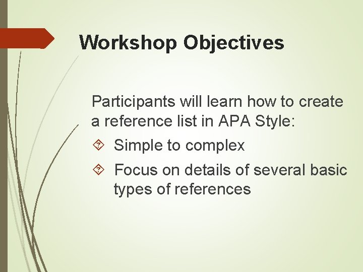 Workshop Objectives Participants will learn how to create a reference list in APA Style: Workshop Objectives Participants will learn how to create a reference list in APA Style: