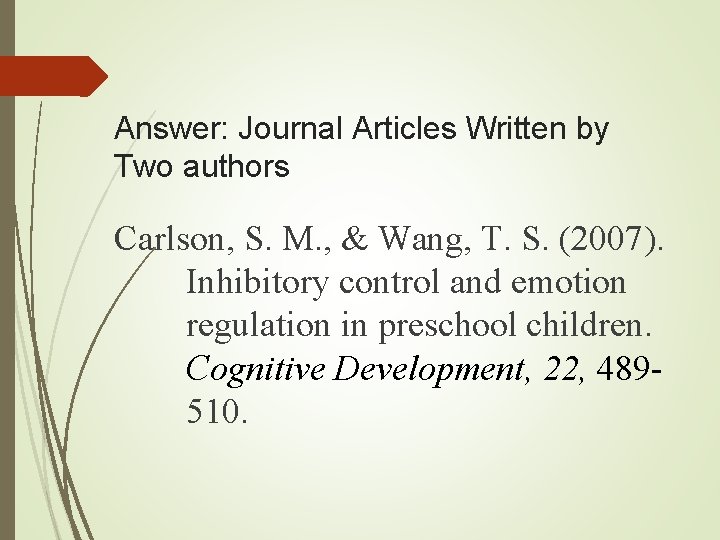 Answer: Journal Articles Written by Two authors Carlson, S. M. , & Wang, T. Answer: Journal Articles Written by Two authors Carlson, S. M. , & Wang, T.