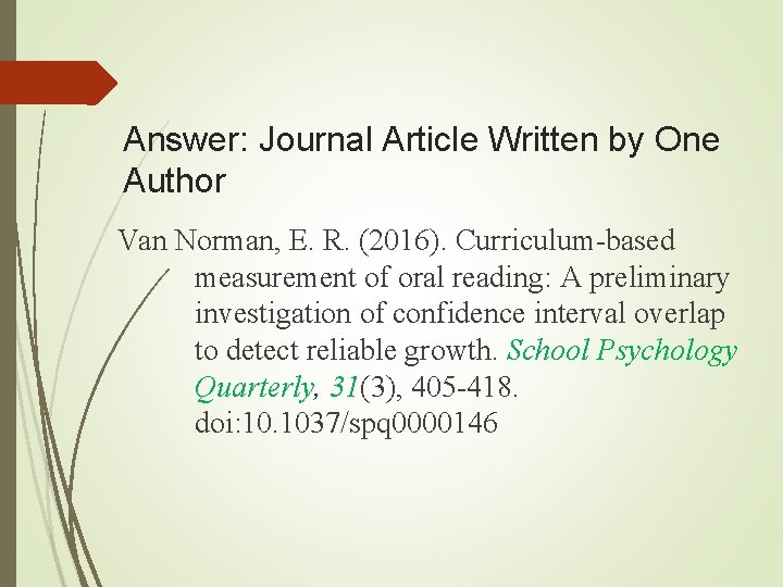 Answer: Journal Article Written by One Author Van Norman, E. R. (2016). Curriculum-based measurement Answer: Journal Article Written by One Author Van Norman, E. R. (2016). Curriculum-based measurement