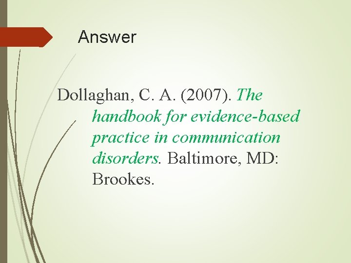 Answer Dollaghan, C. A. (2007). The handbook for evidence-based practice in communication disorders. Baltimore, Answer Dollaghan, C. A. (2007). The handbook for evidence-based practice in communication disorders. Baltimore,