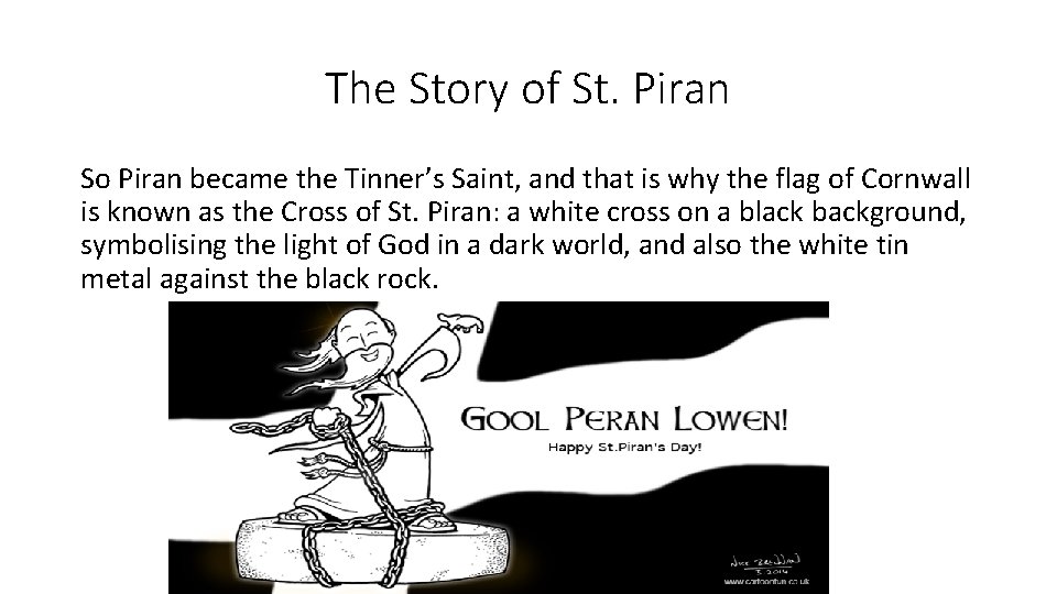 The Story of St. Piran So Piran became the Tinner’s Saint, and that is