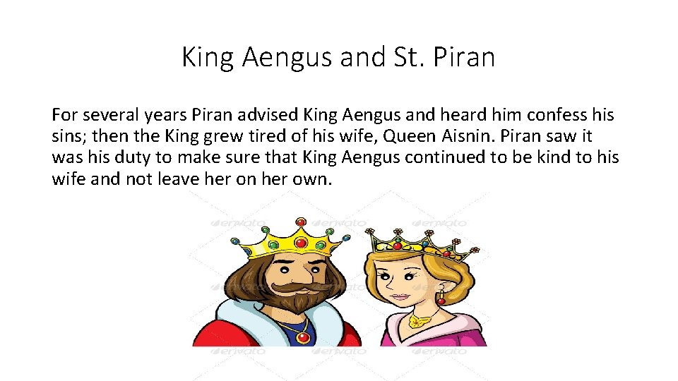 King Aengus and St. Piran For several years Piran advised King Aengus and heard