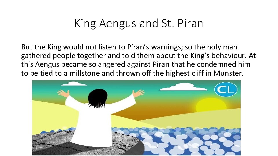 King Aengus and St. Piran But the King would not listen to Piran’s warnings;