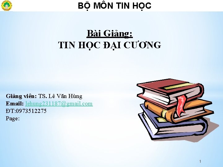 BỘ MÔN TIN HỌCÔ Bài Giảng: TIN HỌC ĐẠI CƯƠNG Giảng viên: TS. Lê