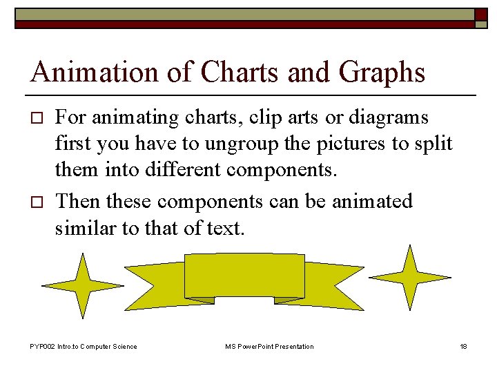 Animation of Charts and Graphs o o For animating charts, clip arts or diagrams