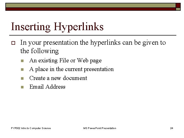 Inserting Hyperlinks o In your presentation the hyperlinks can be given to the following