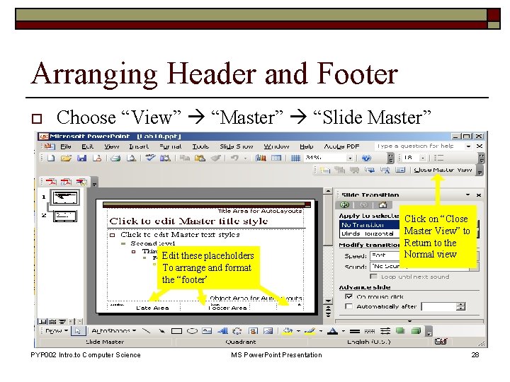 Arranging Header and Footer o Choose “View” “Master” “Slide Master” Edit these placeholders To