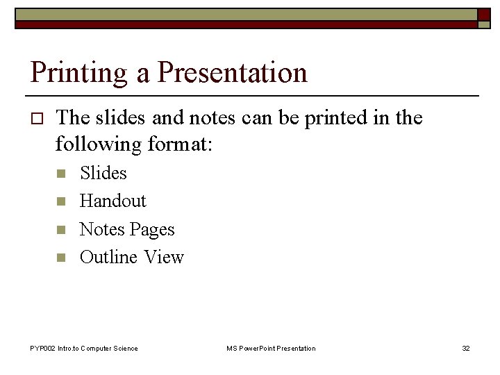 Printing a Presentation o The slides and notes can be printed in the following