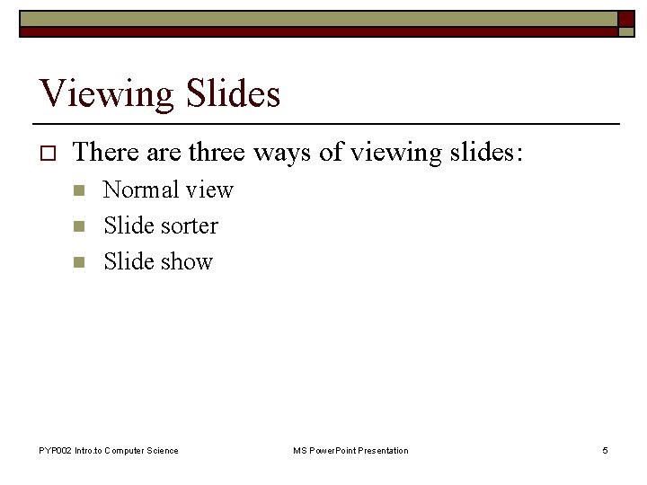Viewing Slides o There are three ways of viewing slides: n n n Normal