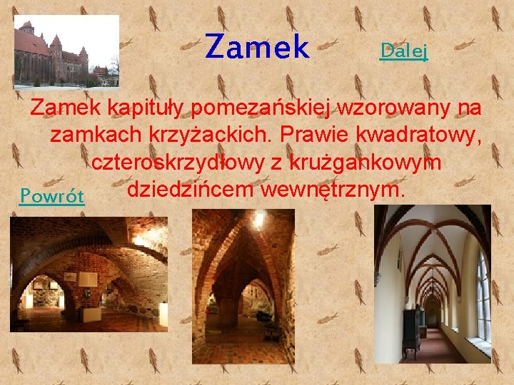 Zamek Dalej Zamek kapituły pomezańskiej wzorowany na zamkach krzyżackich. Prawie kwadratowy, czteroskrzydłowy z krużgankowym