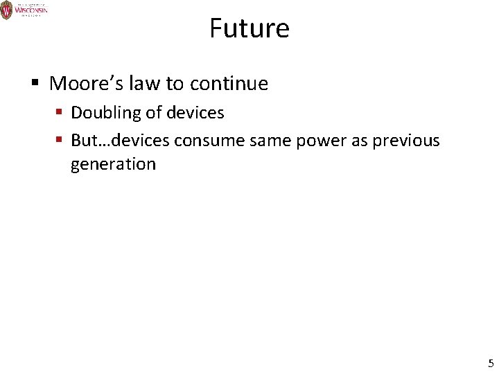 Future § Moore’s law to continue § Doubling of devices § But…devices consume same