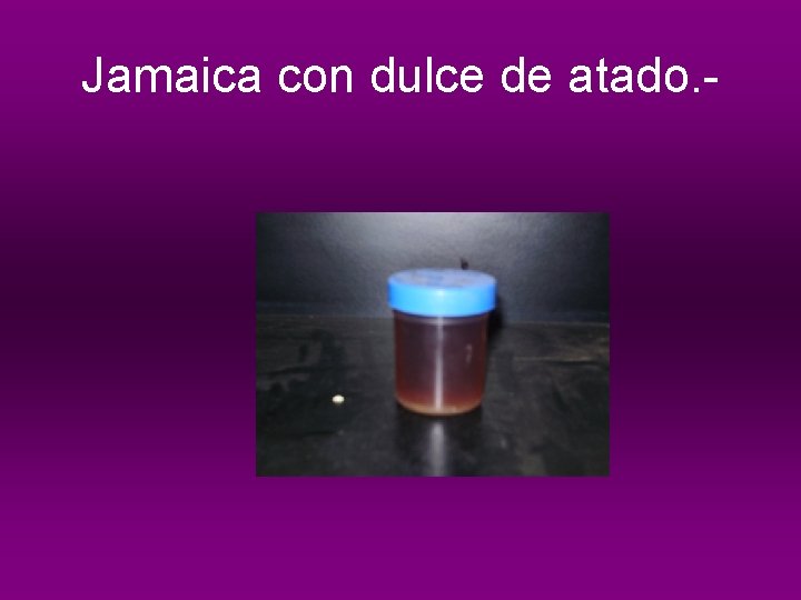 Jamaica con dulce de atado. - 