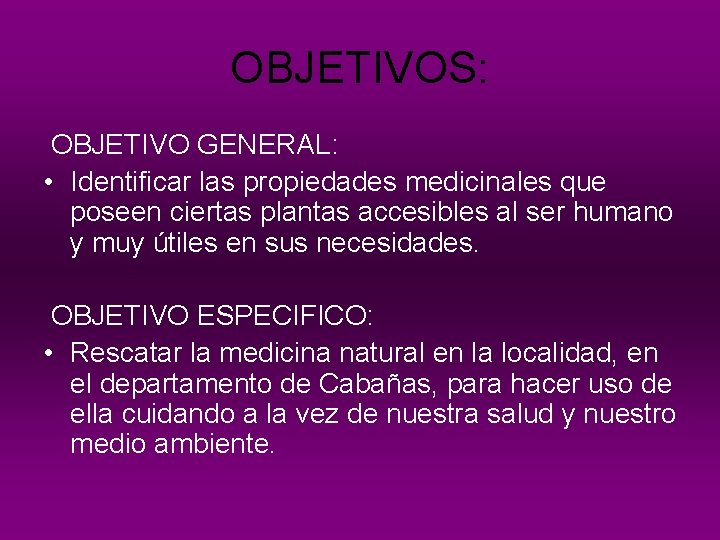 OBJETIVOS: OBJETIVO GENERAL: • Identificar las propiedades medicinales que poseen ciertas plantas accesibles al