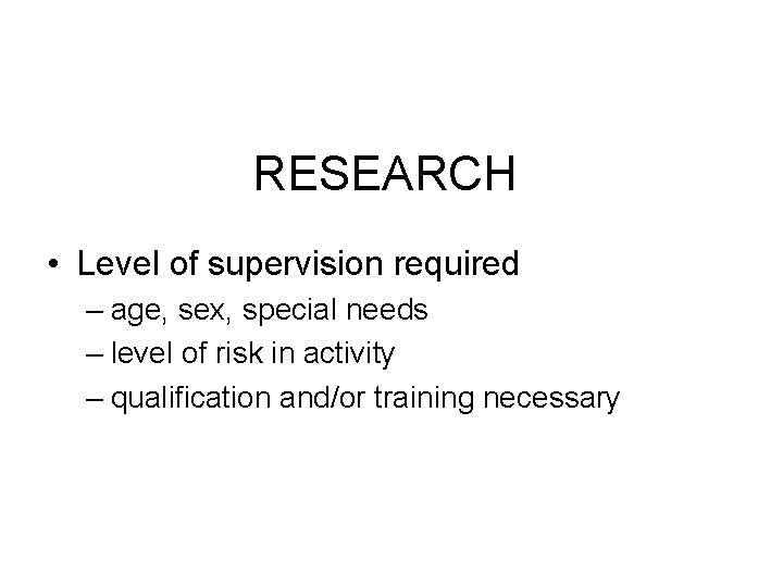 RESEARCH • Level of supervision required – age, sex, special needs – level of