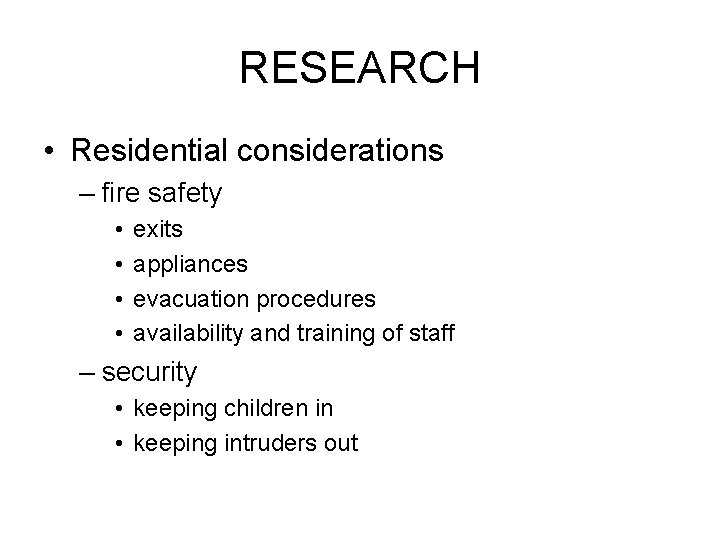RESEARCH • Residential considerations – fire safety • • exits appliances evacuation procedures availability