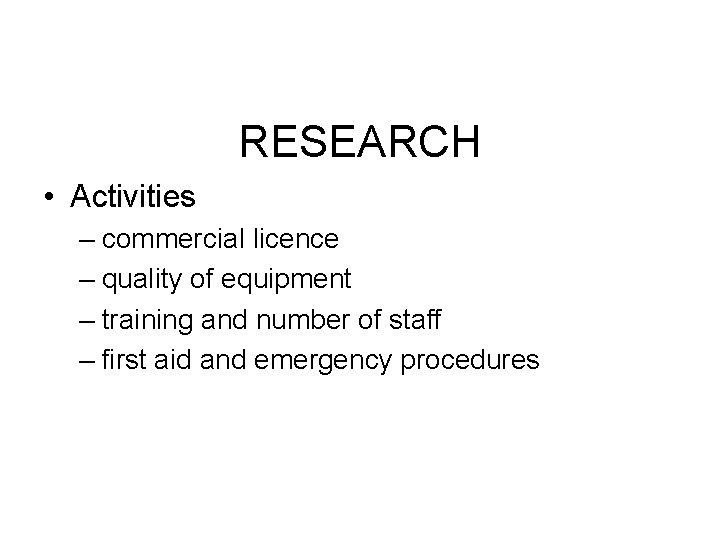 RESEARCH • Activities – commercial licence – quality of equipment – training and number