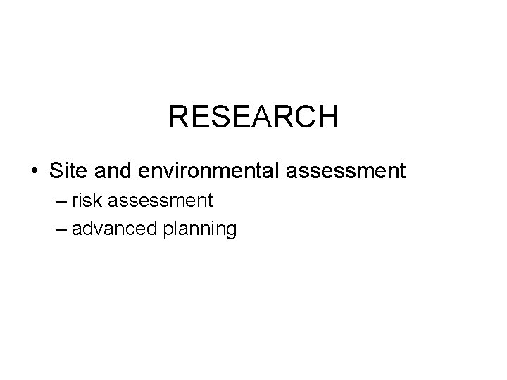 RESEARCH • Site and environmental assessment – risk assessment – advanced planning 