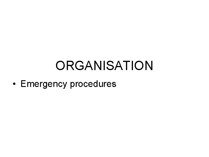 ORGANISATION • Emergency procedures 