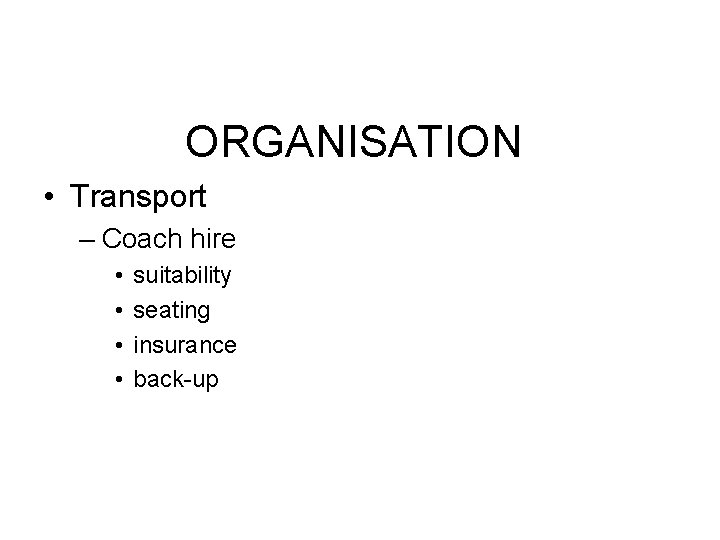 ORGANISATION • Transport – Coach hire • • suitability seating insurance back-up 