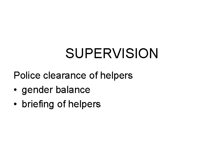 SUPERVISION Police clearance of helpers • gender balance • briefing of helpers 