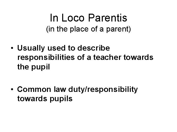 In Loco Parentis (in the place of a parent) • Usually used to describe