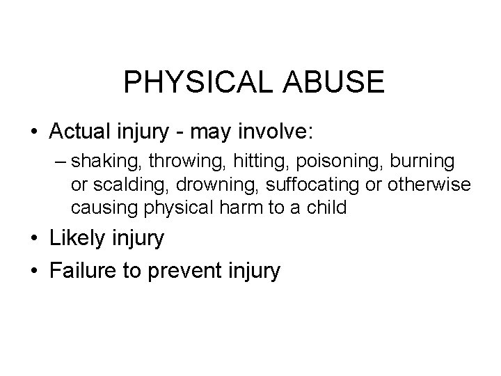 PHYSICAL ABUSE • Actual injury - may involve: – shaking, throwing, hitting, poisoning, burning