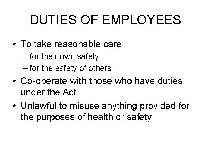 DUTIES OF EMPLOYEES • To take reasonable care – for their own safety –