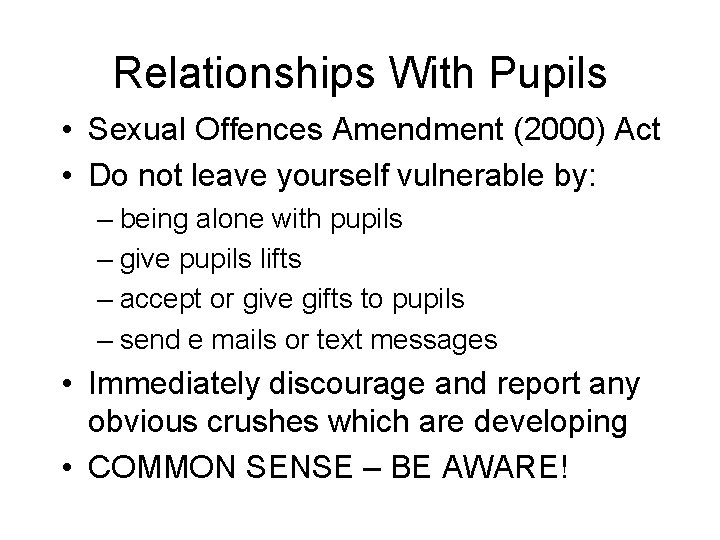 Relationships With Pupils • Sexual Offences Amendment (2000) Act • Do not leave yourself