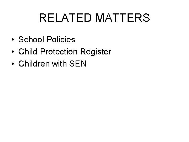 RELATED MATTERS • School Policies • Child Protection Register • Children with SEN 