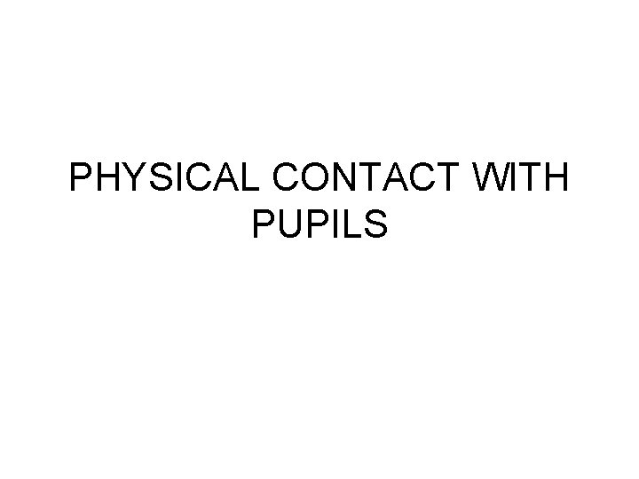PHYSICAL CONTACT WITH PUPILS 