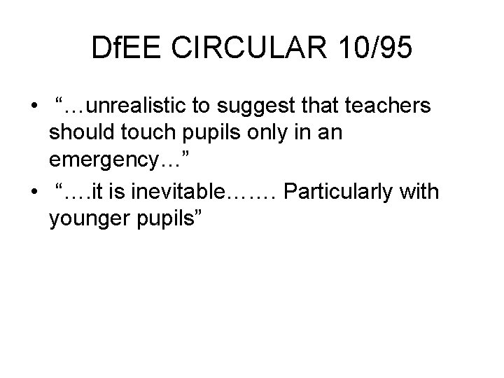 Df. EE CIRCULAR 10/95 • “…unrealistic to suggest that teachers should touch pupils only