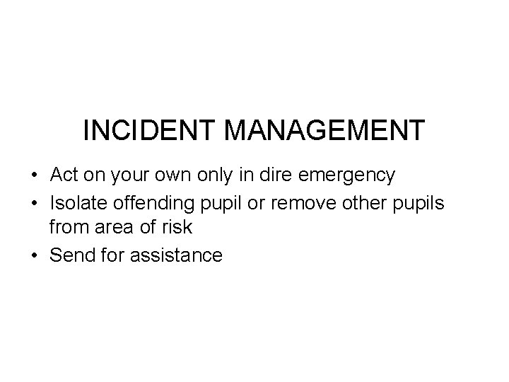 INCIDENT MANAGEMENT • Act on your own only in dire emergency • Isolate offending