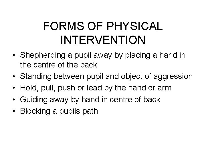 FORMS OF PHYSICAL INTERVENTION • Shepherding a pupil away by placing a hand in