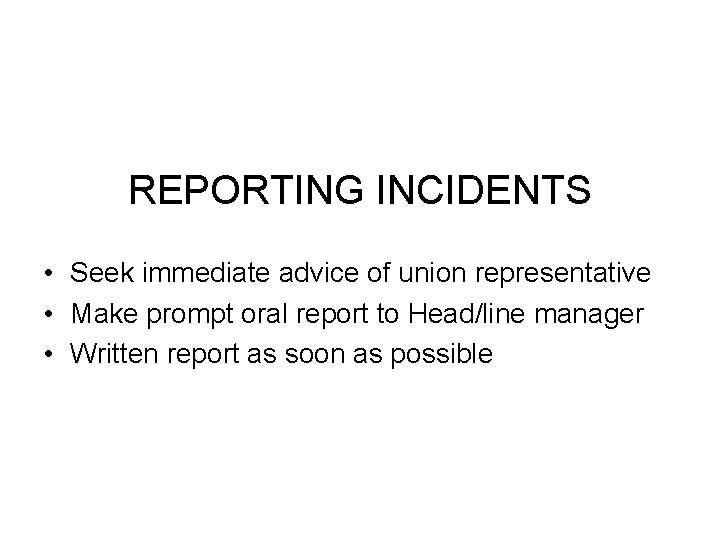 REPORTING INCIDENTS • Seek immediate advice of union representative • Make prompt oral report