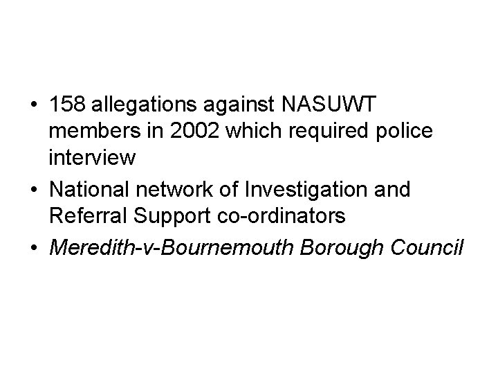  • 158 allegations against NASUWT members in 2002 which required police interview •