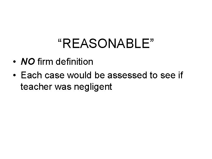 “REASONABLE” • NO firm definition • Each case would be assessed to see if