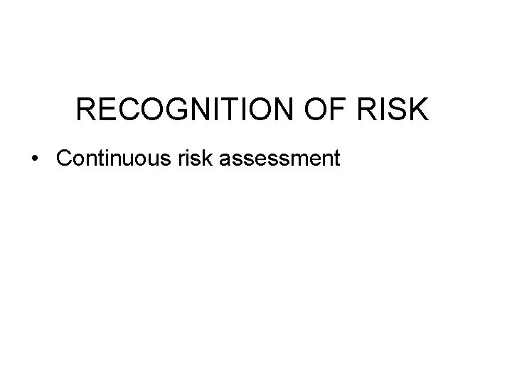 RECOGNITION OF RISK • Continuous risk assessment 