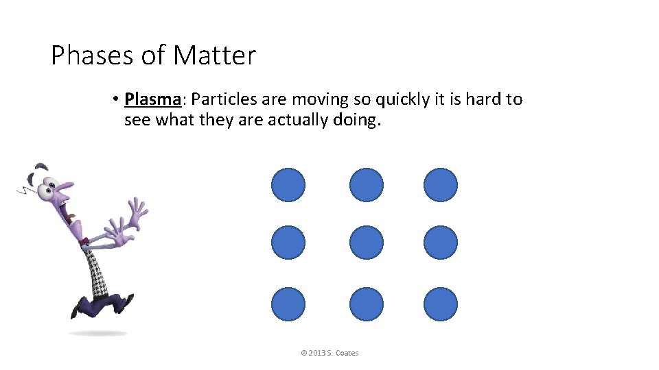 Phases of Matter • Plasma: Particles are moving so quickly it is hard to