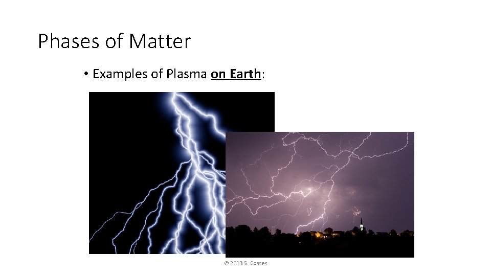 Phases of Matter • Examples of Plasma on Earth: © 2013 S. Coates 